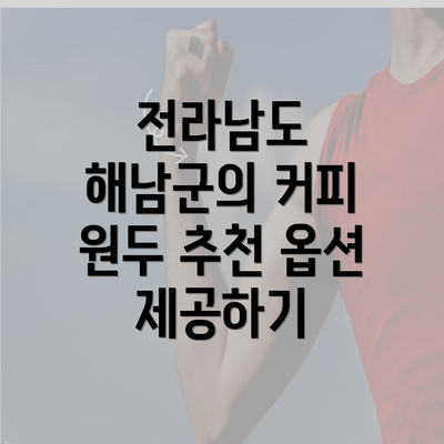 전라남도 해남군의 커피 원두 추천 옵션 제공하기