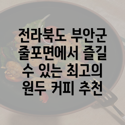 전라북도 부안군 줄포면에서 즐길 수 있는 최고의 원두 커피 추천