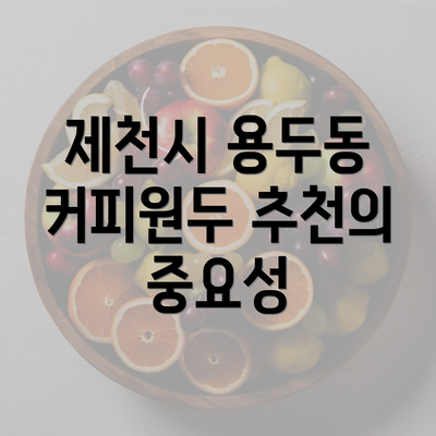 제천시 용두동 커피원두 추천: 최상의 커피를 찾는 법과 선택 포인트