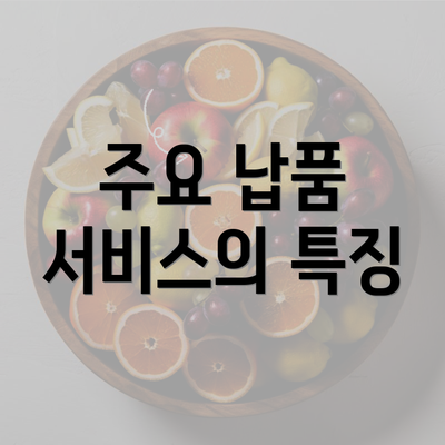 주요 납품 서비스의 특징