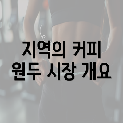 지역의 커피 원두 시장 개요