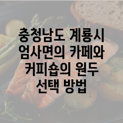 충청남도 계룡시 엄사면의 카페와 커피숍의 원두 선택 방법