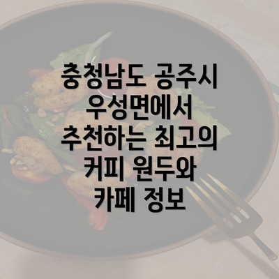 충청남도 공주시 우성면에서 추천하는 최고의 커피 원두와 카페 정보