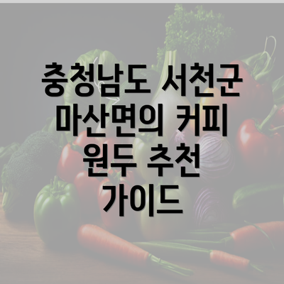 충청남도 서천군 마산면의 커피 원두 추천 가이드