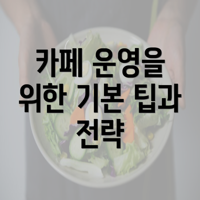 카페 운영을 위한 기본 팁과 전략