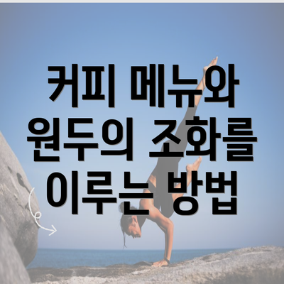 커피 메뉴와 원두의 조화를 이루는 방법