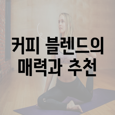 커피 블렌드의 매력과 추천