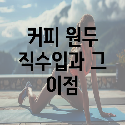 커피 원두 직수입과 그 이점