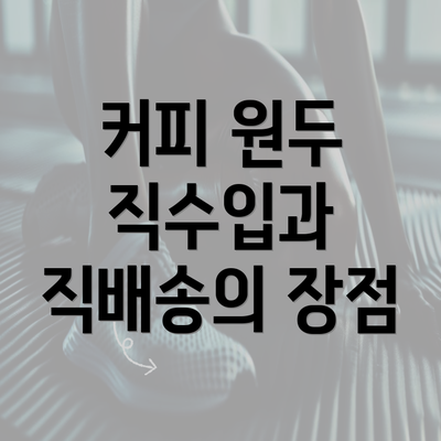 커피 원두 직수입과 직배송의 장점