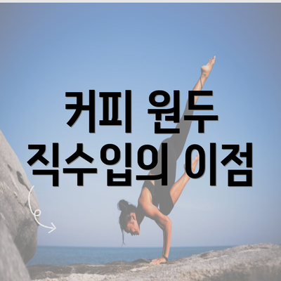 커피 원두 직수입의 이점