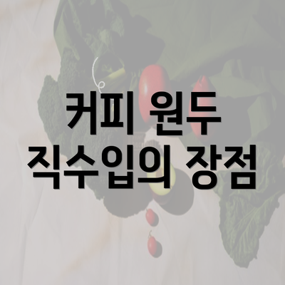 커피 원두 직수입의 장점