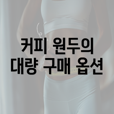 커피 원두의 대량 구매 옵션