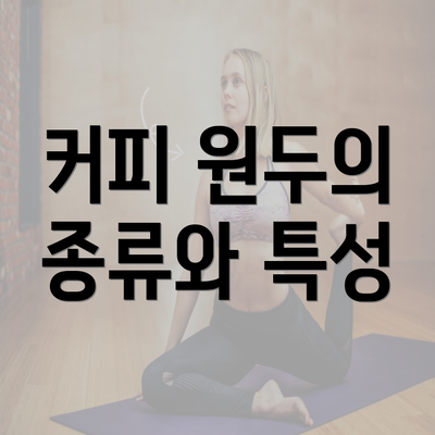 커피 원두의 종류와 특성