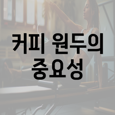 커피 원두의 중요성