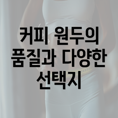 커피 원두의 품질과 다양한 선택지