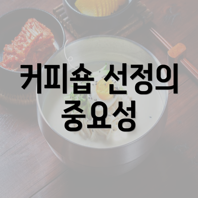 커피숍 선정의 중요성