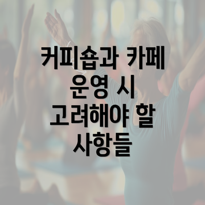 커피숍과 카페 운영 시 고려해야 할 사항들