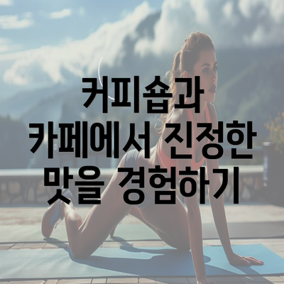 커피숍과 카페에서 진정한 맛을 경험하기