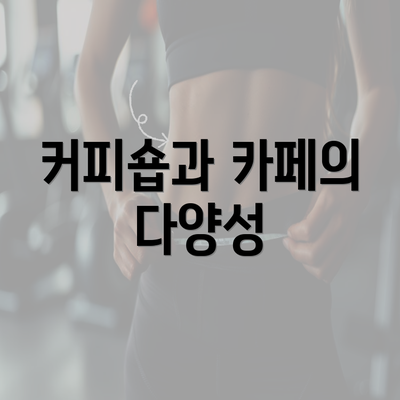 커피숍과 카페의 다양성