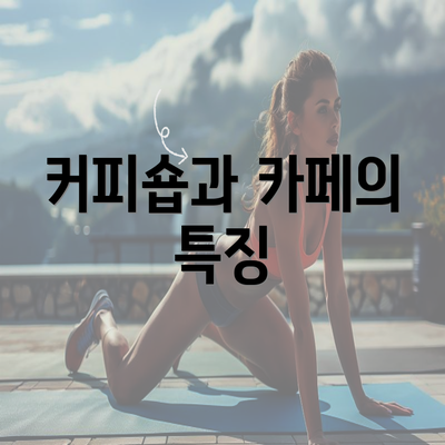 커피숍과 카페의 특징