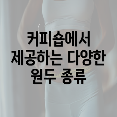 커피숍에서 제공하는 다양한 원두 종류