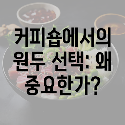 커피숍에서의 원두 선택: 왜 중요한가?