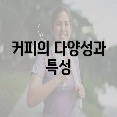 커피의 다양성과 특성