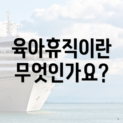 육아휴직이란 무엇인가요?