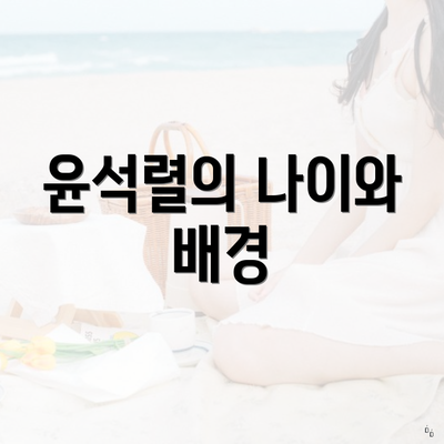 윤석렬의 나이와 배경