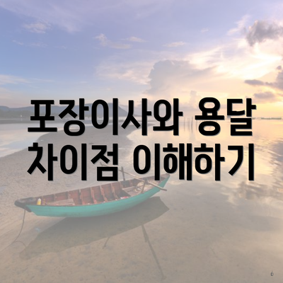 포장이사와 용달 차이점 이해하기