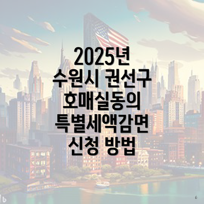 2025년 수원시 권선구 호매실동의 특별세액감면 신청 방법