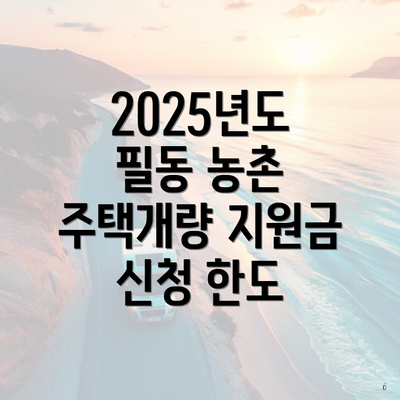 2025년도 필동 농촌 주택개량 지원금 신청 한도