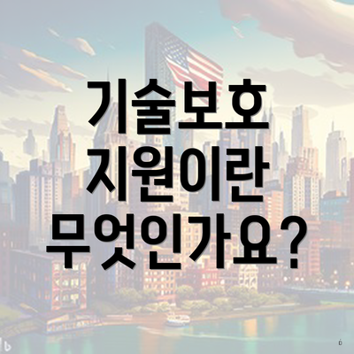 기술보호 지원이란 무엇인가요?