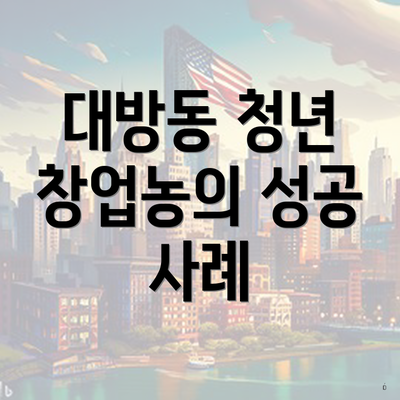 대방동 청년 창업농의 성공 사례