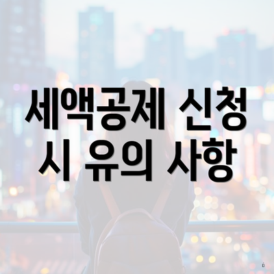 세액공제 신청 시 유의 사항