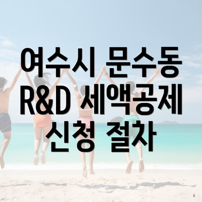 여수시 문수동 R&D 세액공제 신청 절차