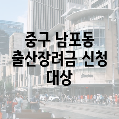 중구 남포동 출산장려금 신청 대상