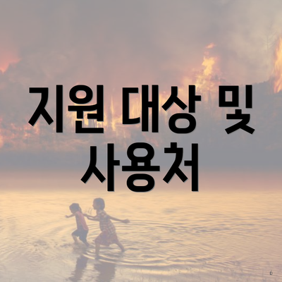 지원 대상 및 사용처