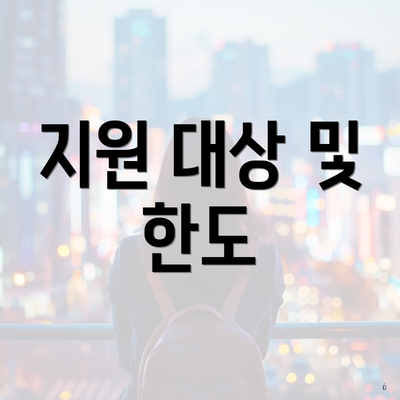 지원 대상 및 한도