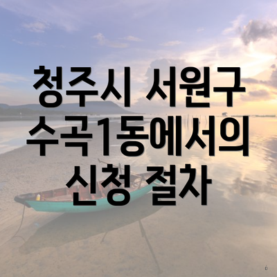 청주시 서원구 수곡1동에서의 신청 절차
