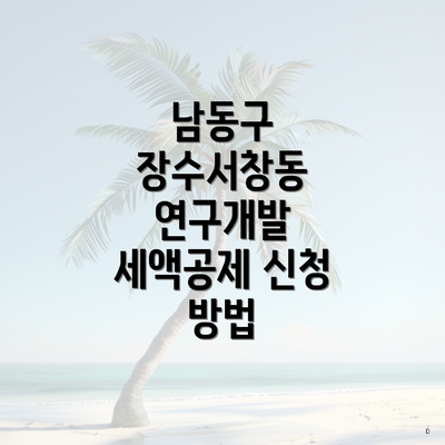 남동구 장수서창동 연구개발 세액공제 신청 방법