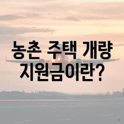 농촌 주택 개량 지원금이란?