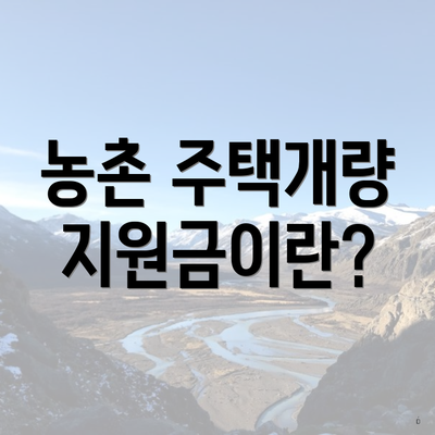 농촌 주택개량 지원금이란?