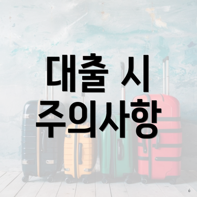 대출 시 주의사항