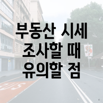 부동산 시세 조사할 때 유의할 점