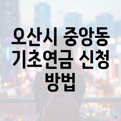 오산시 중앙동 기초연금 신청 방법