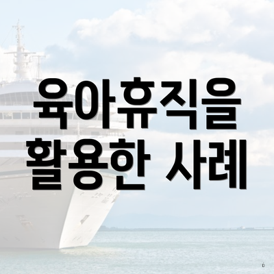 육아휴직을 활용한 사례