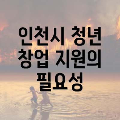 인천시 청년 창업 지원의 필요성