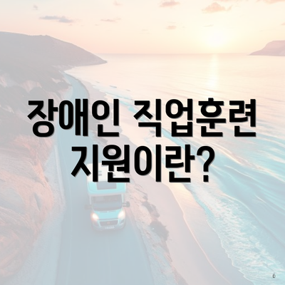 장애인 직업훈련 지원이란?