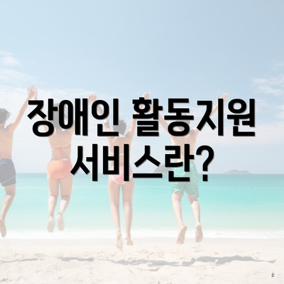 장애인 활동지원 서비스란?